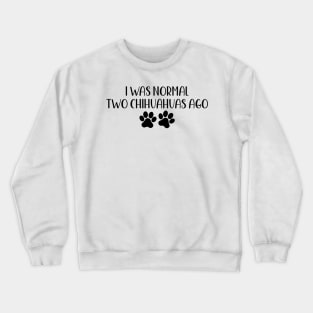 I was normal two chihuahuas ago - Funny Dog Owner Gift - Funny chihuahua Crewneck Sweatshirt